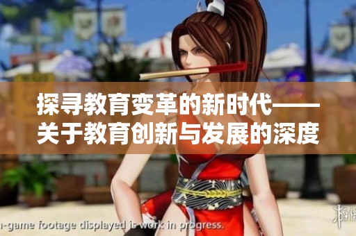 探寻教育变革的新时代——关于教育创新与发展的深度分析
