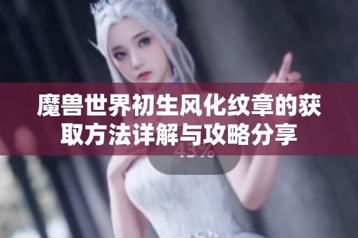 魔兽世界初生风化纹章的获取方法详解与攻略分享