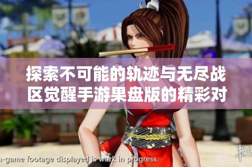 探索不可能的轨迹与无尽战区觉醒手游果盘版的精彩对决