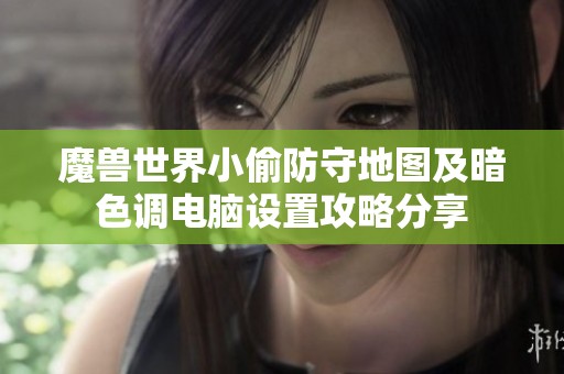 魔兽世界小偷防守地图及暗色调电脑设置攻略分享