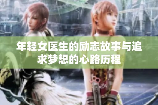 年轻女医生的励志故事与追求梦想的心路历程