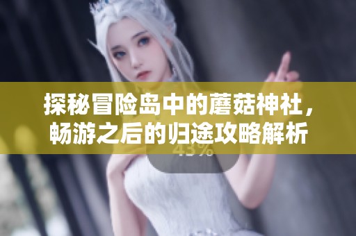 探秘冒险岛中的蘑菇神社，畅游之后的归途攻略解析
