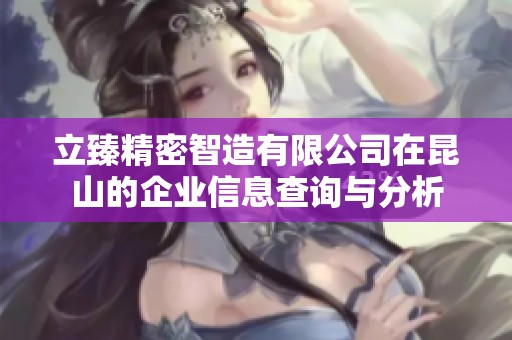 立臻精密智造有限公司在昆山的企业信息查询与分析