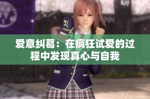 爱意纠葛：在疯狂试爱的过程中发现真心与自我