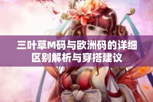 三叶草M码与欧洲码的详细区别解析与穿搭建议