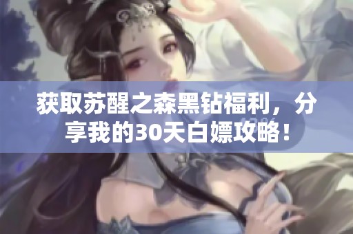 获取苏醒之森黑钻福利，分享我的30天白嫖攻略！