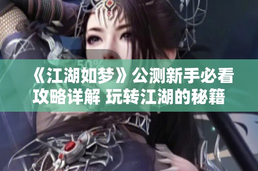 《江湖如梦》公测新手必看攻略详解 玩转江湖的秘籍分享