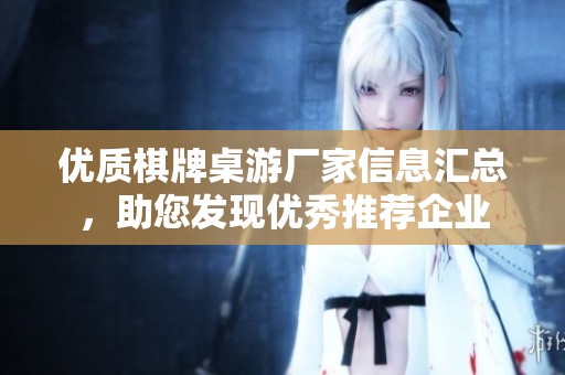 优质棋牌桌游厂家信息汇总，助您发现优秀推荐企业