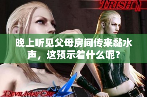 晚上听见父母房间传来黏水声，这预示着什么呢？
