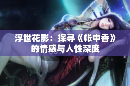 浮世花影：探寻《帐中香》的情感与人性深度