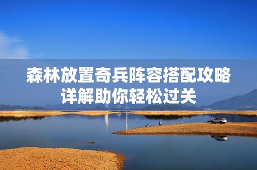 森林放置奇兵阵容搭配攻略详解助你轻松过关