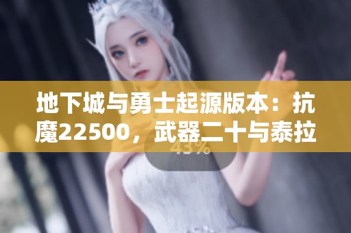 地下城与勇士起源版本：抗魔22500，武器二十与泰拉十五万解析