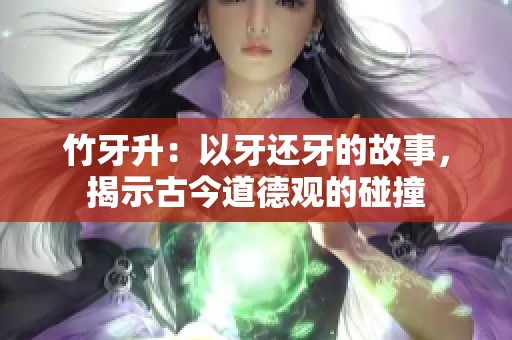 竹牙升：以牙还牙的故事，揭示古今道德观的碰撞