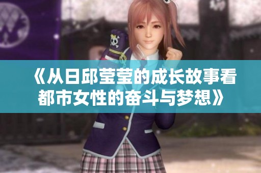 《从日邱莹莹的成长故事看都市女性的奋斗与梦想》