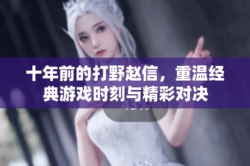 十年前的打野赵信，重温经典游戏时刻与精彩对决