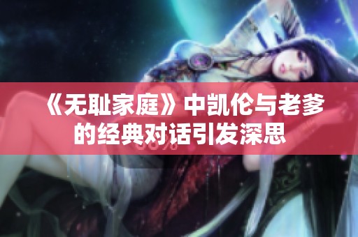《无耻家庭》中凯伦与老爹的经典对话引发深思