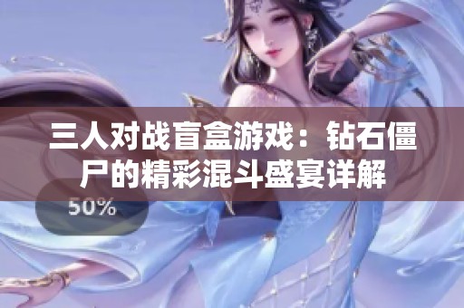 三人对战盲盒游戏：钻石僵尸的精彩混斗盛宴详解