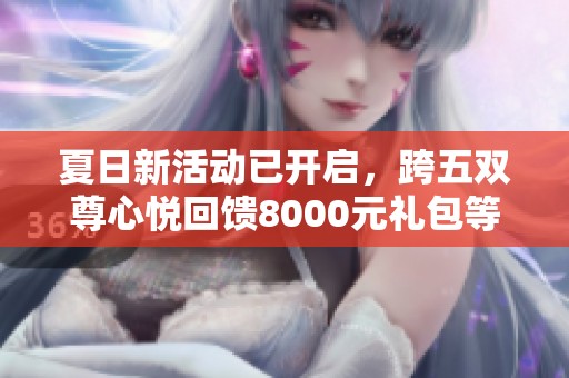 夏日新活动已开启，跨五双尊心悦回馈8000元礼包等你来领取