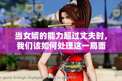 当女婿的能力超过丈夫时，我们该如何处理这一局面