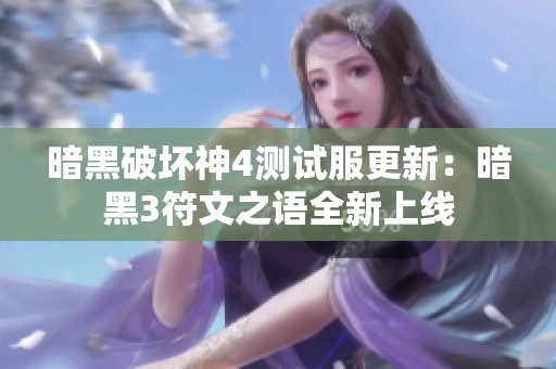 暗黑破坏神4测试服更新：暗黑3符文之语全新上线