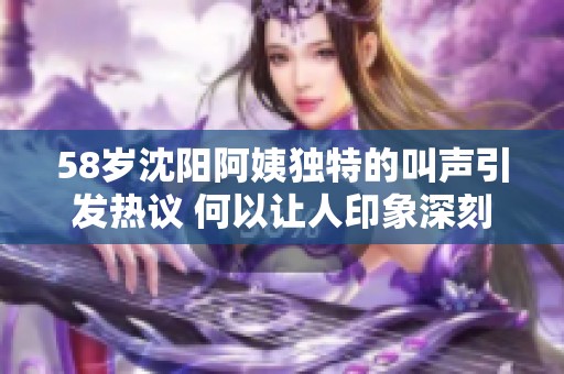 58岁沈阳阿姨独特的叫声引发热议 何以让人印象深刻