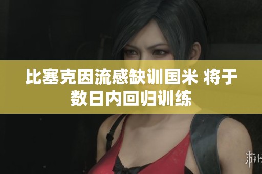 比塞克因流感缺训国米 将于数日内回归训练