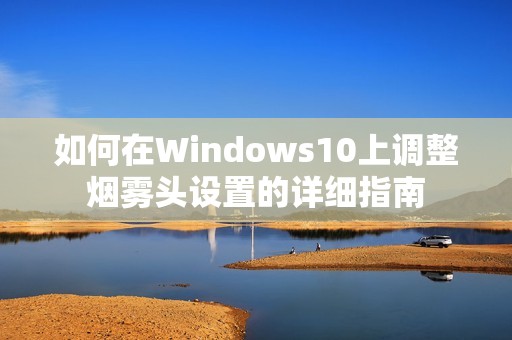 如何在Windows10上调整烟雾头设置的详细指南
