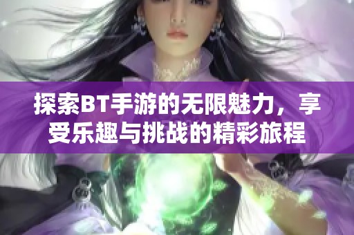 探索BT手游的无限魅力，享受乐趣与挑战的精彩旅程