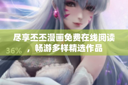 尽享丕丕漫画免费在线阅读，畅游多样精选作品