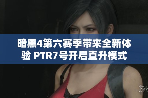 暗黑4第六赛季带来全新体验 PTR7号开启直升模式