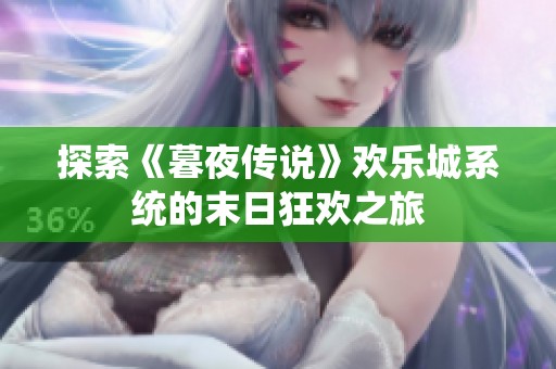 探索《暮夜传说》欢乐城系统的末日狂欢之旅