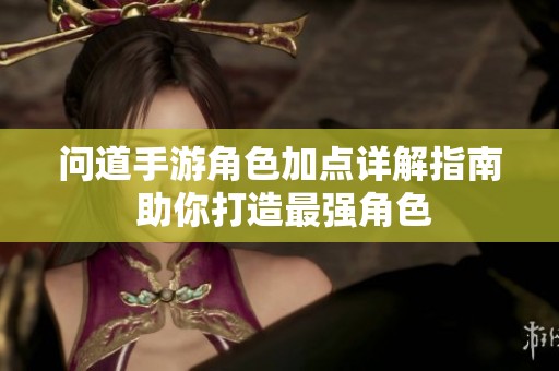 问道手游角色加点详解指南 助你打造最强角色