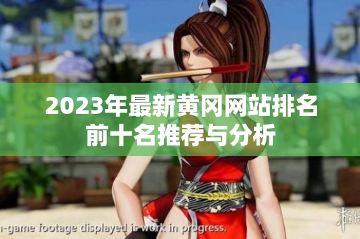 2023年最新黄冈网站排名前十名推荐与分析