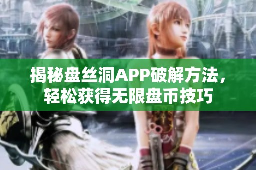 揭秘盘丝洞APP破解方法，轻松获得无限盘币技巧