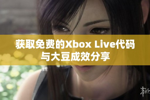 获取免费的Xbox Live代码与大豆成效分享