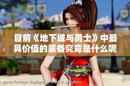 目前《地下城与勇士》中最具价值的装备究竟是什么呢