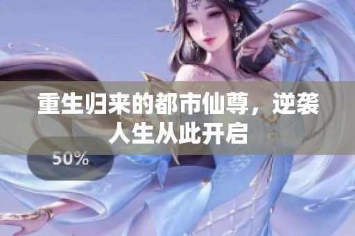 重生归来的都市仙尊，逆袭人生从此开启