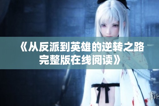 《从反派到英雄的逆转之路完整版在线阅读》