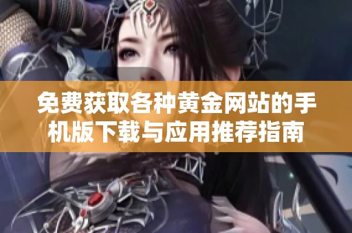 免费获取各种黄金网站的手机版下载与应用推荐指南