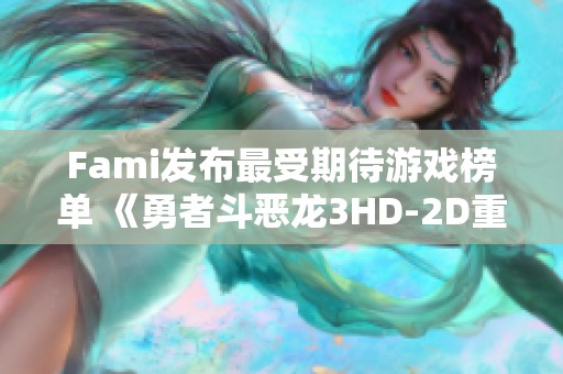 Fami发布最受期待游戏榜单 《勇者斗恶龙3HD-2D重制版》荣膺第一
