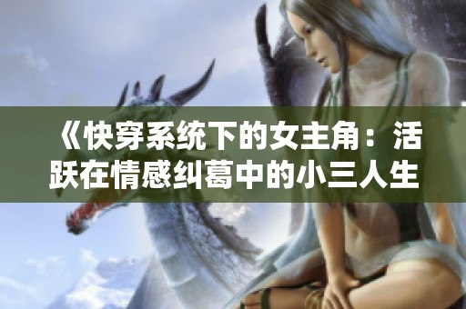 《快穿系统下的女主角：活跃在情感纠葛中的小三人生》