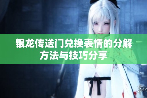 银龙传送门兑换表情的分解方法与技巧分享