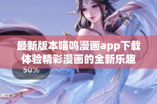最新版本喵呜漫画app下载体验精彩漫画的全新乐趣