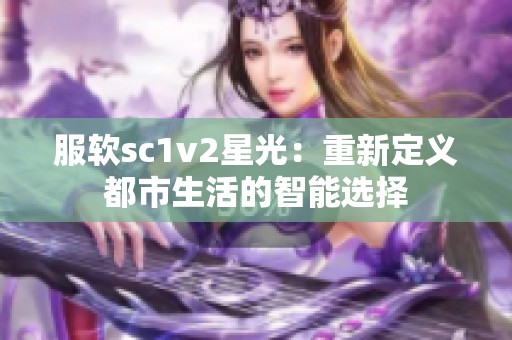 服软sc1v2星光：重新定义都市生活的智能选择