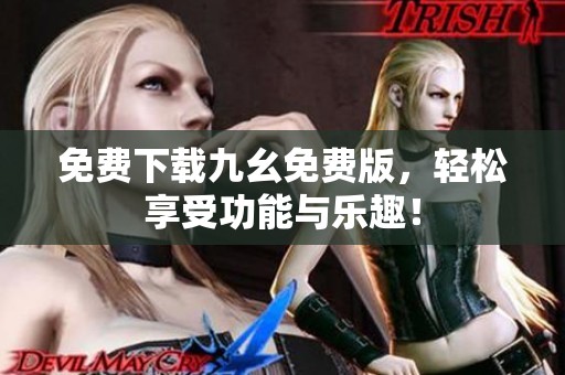 免费下载九幺免费版，轻松享受功能与乐趣！