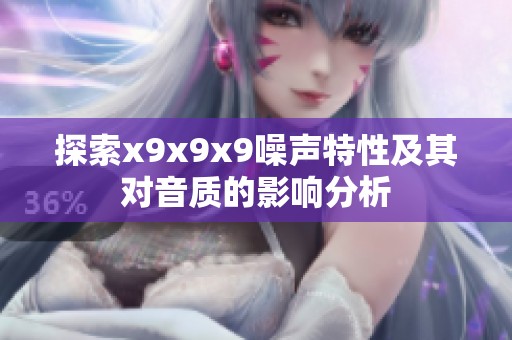 探索x9x9x9噪声特性及其对音质的影响分析