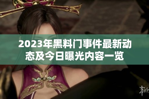 2023年黑料门事件最新动态及今日曝光内容一览
