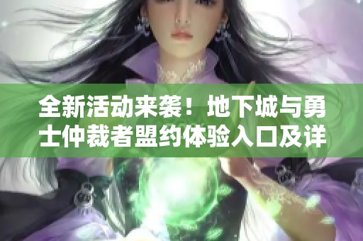 全新活动来袭！地下城与勇士仲裁者盟约体验入口及详情解析
