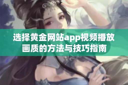 选择黄金网站app视频播放画质的方法与技巧指南