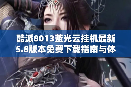 酷派8013蓝光云挂机最新5.8版本免费下载指南与体验分享